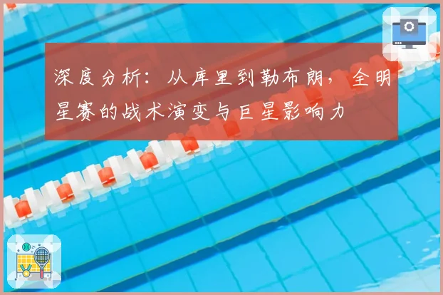 深度分析：从库里到勒布朗，全明星赛的战术演变与巨星影响力