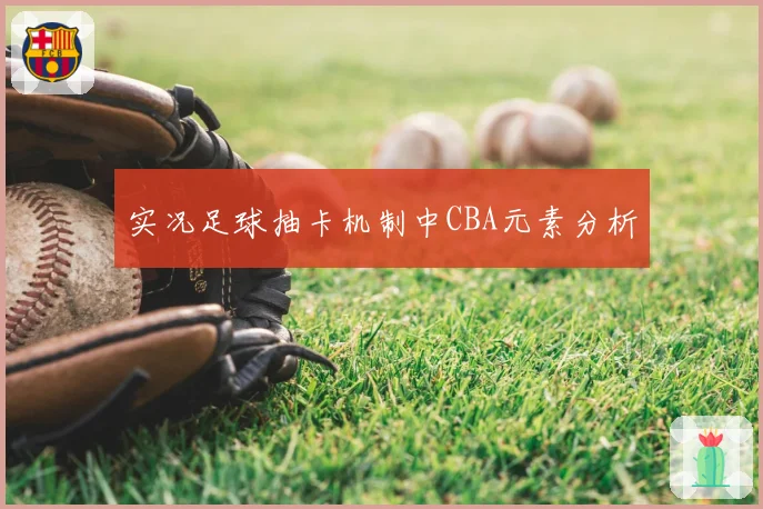实况足球抽卡机制中CBA元素分析